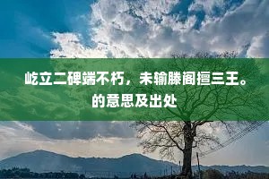 屹立二碑端不朽，未输滕阁擅三王。的意思及出处