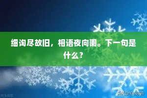 细询尽故旧，相语夜向阑。下一句是什么？