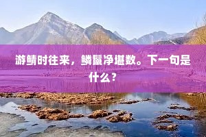 游鲭时往来，鳞鬣净堪数。下一句是什么？