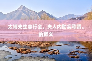 太博先生志行全，夫人内助实称贤。的释义