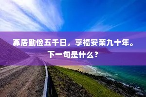 寡居勤俭五千日，享福安荣九十年。下一句是什么？