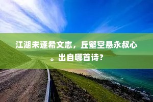 江湖未遂希文志，丘壑空悬永叔心。出自哪首诗？
