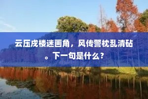 云压戍楼迷画角，风传警枕乱清砧。下一句是什么？