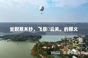 坐睨寒木杪，飞泉閟云关。的释义
