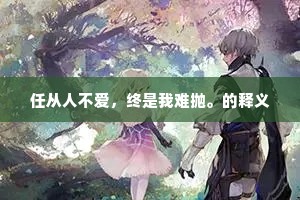 任从人不爱，终是我难抛。的释义