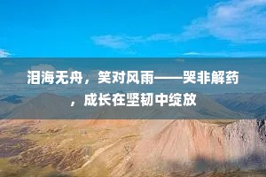 泪海无舟，笑对风雨——哭非解药，成长在坚韧中绽放