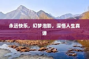 永远快乐，幻梦泡影，深悟人生真谛