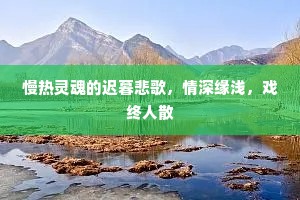 慢热灵魂的迟暮悲歌，情深缘浅，戏终人散