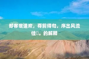 却客底逢欢，尊前得句，序出风流佳槩。的解释