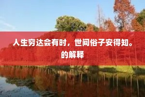 人生穷达会有时，世间俗子安得知。的解释