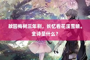 故园梅树三年别，长忆看花溪雪晴。全诗是什么？