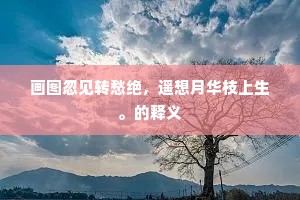 画图忽见转愁绝，遥想月华枝上生。的释义