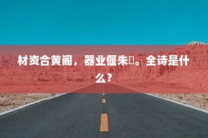 材资合黄阁，器业偃朱轓。全诗是什么？