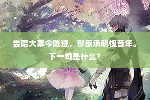 尝陪大幕今陈迹，谬忝承明愧昔年。下一句是什么？