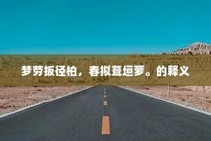 梦劳扳径柏，春拟葺垣萝。的释义