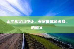 无才永定山中计，有病催成道者身。的释义