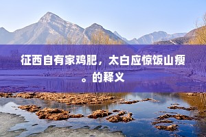 征西自有家鸡肥，太白应惊饭山瘦。的释义