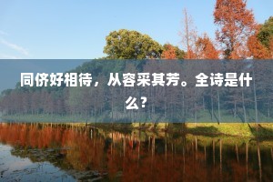 同侪好相待，从容采其芳。全诗是什么？