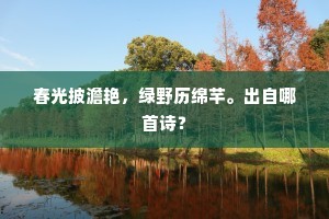 春光披澹艳,绿野历绵芊。出自哪首诗? 春光披澹艳,绿野历绵芊。出自哪首诗?