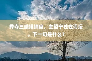 秀夺三峨挹锦官，主盟宁独在词坛。下一句是什么？