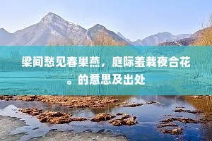 梁间愁见春巢燕，庭际羞栽夜合花。的意思及出处