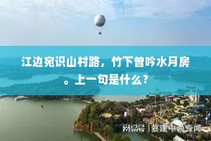 江边宛识山村路，竹下曾吟水月房。上一句是什么？
