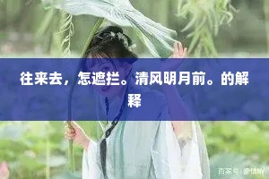 往来去，怎遮拦。清风明月前。的解释