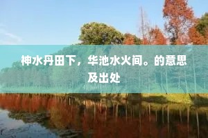 神水丹田下，华池水火间。的意思及出处