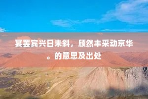 宴罢宾兴日未斜，颀然丰采动京华。的意思及出处