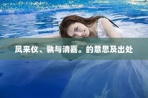 凤来仪、孰与清嘉。的意思及出处