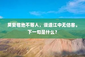 莫复临地不寄人，谩道江中无估客。下一句是什么？