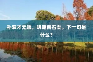 补衮才无暇，明朝向石渠。下一句是什么？