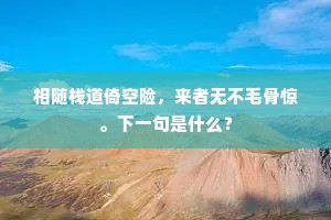 相随栈道倚空险，来者无不毛骨惊。下一句是什么？