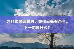 岂非丈席谐瞻对，亦似云衢有否亨。下一句是什么？