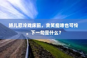 娇儿忍冷戏床前，贪笑痴啼也可怜。下一句是什么？