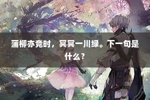 蒲柳亦竞时，冥冥一川绿。下一句是什么？