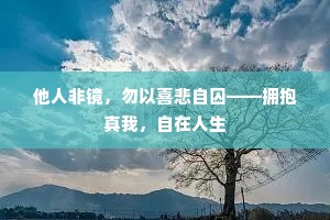 他人非镜，勿以喜悲自囚——拥抱真我，自在人生