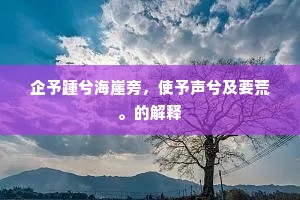 企予踵兮海崖旁，使予声兮及要荒。的解释