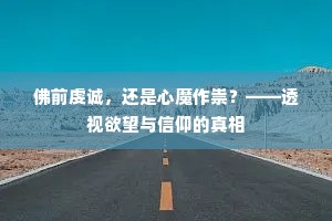 佛前虔诚，还是心魔作祟？——透视欲望与信仰的真相
