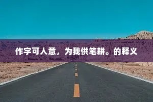 作字可人意，为我供笔耕。的释义