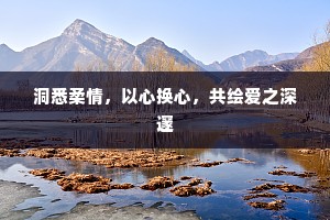 洞悉柔情，以心换心，共绘爱之深邃