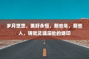 岁月悠悠，美好永恒，那些年，那些人，铸就灵魂深处的烙印