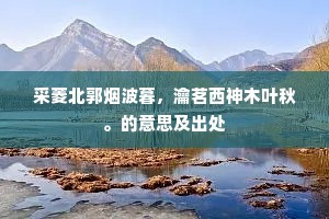 采菱北郭烟波暮，瀹茗西神木叶秋。的意思及出处
