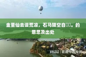 金童仙去谩荒凉，石马陵空自埼礒。的意思及出处