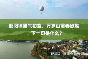邹阳律里气初旋，万岁山前春欲燃。下一句是什么？