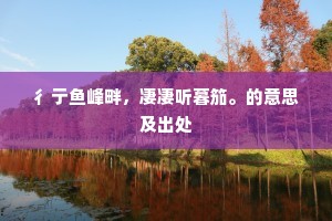 彳亍鱼峰畔，凄凄听暮笳。的意思及出处