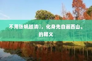 不用张帆越清泚，化身先自遍西山。的释义