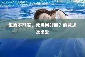 生而不能养，死当何时回？的意思及出处