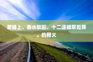 瞿塘上、春水舣船，十二遥峰翠如簇。的释义