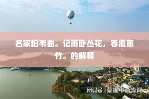 名家旧韦曲。记雨卧丛花，春覆慈竹。的解释